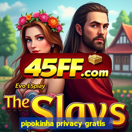 pipokinha privacy gratis